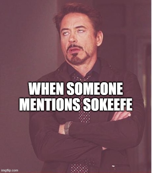 Face You Make Robert Downey Jr Meme | WHEN SOMEONE MENTIONS SOKEEFE | image tagged in memes,face you make robert downey jr | made w/ Imgflip meme maker