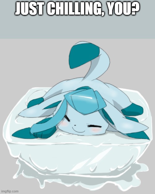 Glaceon ice cube | JUST CHILLING, YOU? | image tagged in glaceon ice cube | made w/ Imgflip meme maker