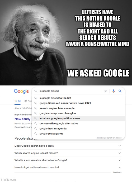Einstein Knows | LEFTISTS HAVE THIS NOTION GOOGLE IS BIASED TO THE RIGHT AND ALL SEARCH RESULTS FAVOR A CONSERVATIVE MIND; WE ASKED GOOGLE | image tagged in albert einstein quotes,cognitive dissonance,bias | made w/ Imgflip meme maker