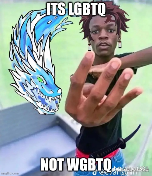 Tanjiro 4 fingers | ITS LGBTQ; NOT WGBTQ | image tagged in tanjiro 4 fingers | made w/ Imgflip meme maker