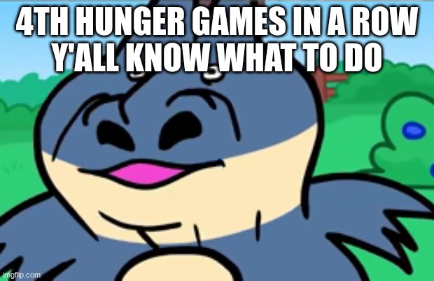 munchlax sniff | 4TH HUNGER GAMES IN A ROW
Y'ALL KNOW WHAT TO DO | image tagged in munchlax sniff | made w/ Imgflip meme maker