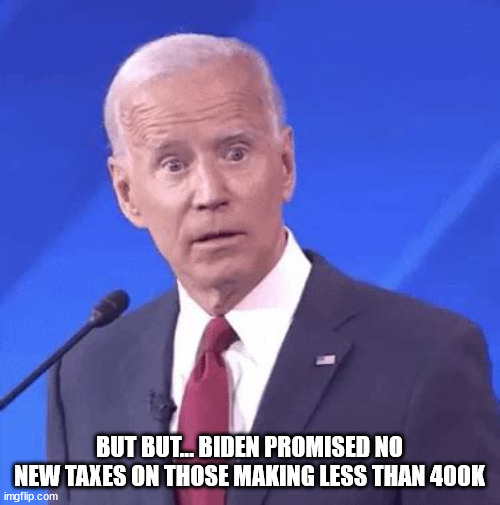 BUT BUT... BIDEN PROMISED NO NEW TAXES ON THOSE MAKING LESS THAN 400K | made w/ Imgflip meme maker