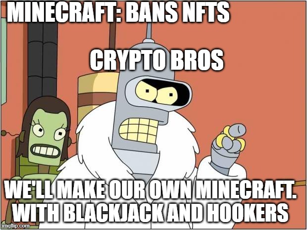 Mojang is on our side |  MINECRAFT: BANS NFTS; CRYPTO BROS; WE'LL MAKE OUR OWN MINECRAFT. WITH BLACKJACK AND HOOKERS | image tagged in blackjack and hookers,minecraft,nft,cryptocurrency,mojang,futurama | made w/ Imgflip meme maker