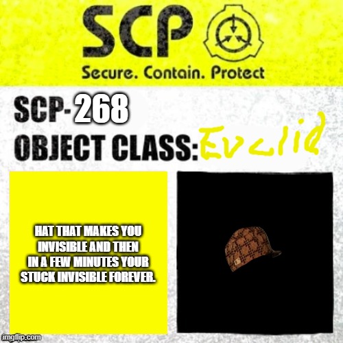 SCP Euclid Label Template (Foundation Tale's) | 268; HAT THAT MAKES YOU INVISIBLE AND THEN IN A FEW MINUTES YOUR STUCK INVISIBLE FOREVER. | image tagged in scp euclid label template foundation tale's | made w/ Imgflip meme maker