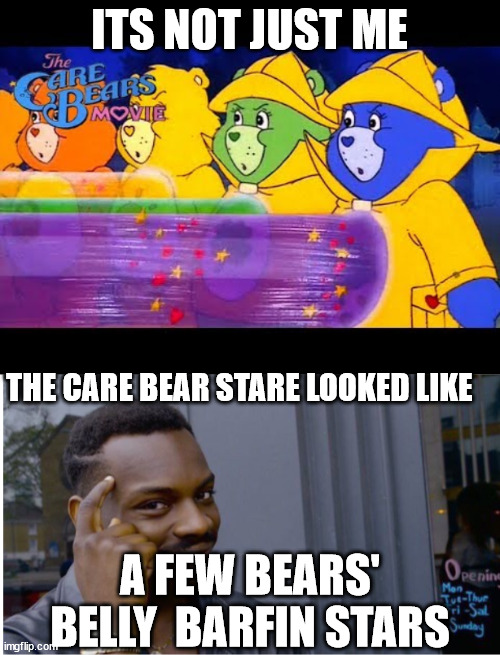 ITS NOT JUST ME THE CARE BEAR STARE LOOKED LIKE A FEW BEARS' BELLY  BARFIN STARS | made w/ Imgflip meme maker