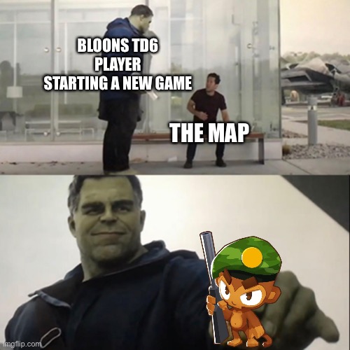 Bloons TD6 reference btw. (Costs money to understand) | BLOONS TD6 PLAYER STARTING A NEW GAME; THE MAP | image tagged in hulk taco,69,balloons | made w/ Imgflip meme maker