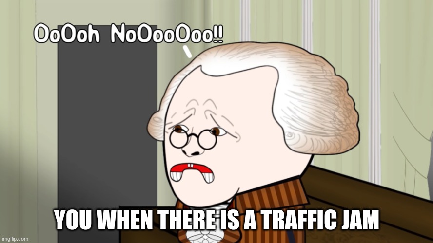 ... | YOU WHEN THERE IS A TRAFFIC JAM | image tagged in oh no oversimplified | made w/ Imgflip meme maker