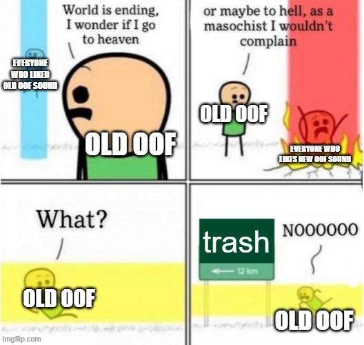 rip | EVERYONE WHO LIKED OLD OOF SOUND; OLD OOF; OLD OOF; EVERYONE WHO LIKES NEW OOF SOUND; trash; OLD OOF; OLD OOF | image tagged in guy goes to insert text here | made w/ Imgflip meme maker