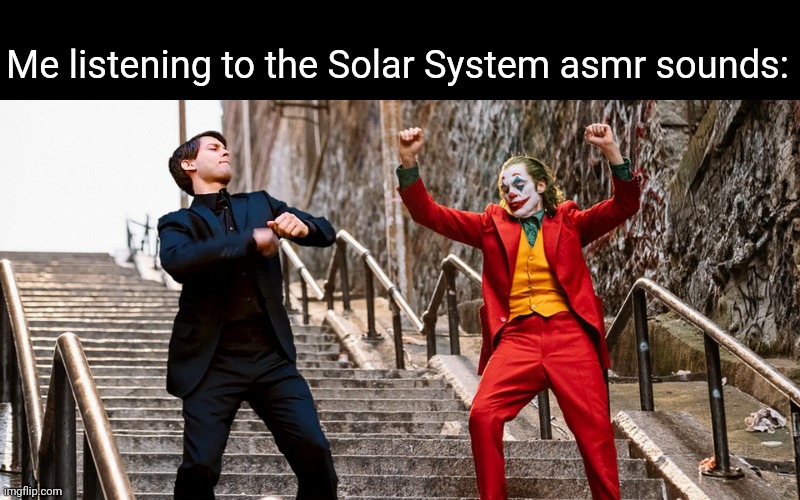 Solar System asmr sounds are my jam! | Me listening to the Solar System asmr sounds: | image tagged in peter joker dancing | made w/ Imgflip meme maker