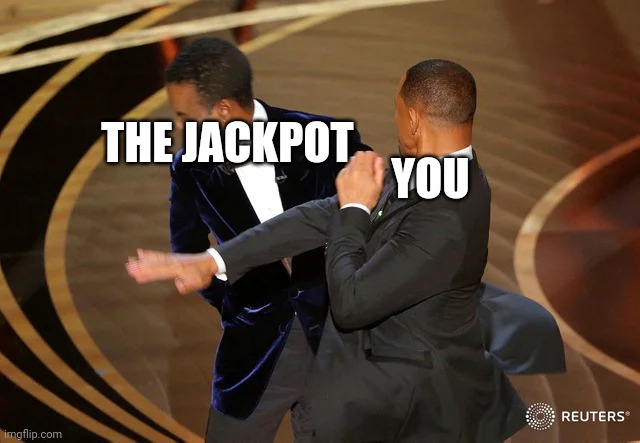 Will Smith punching Chris Rock | YOU; THE JACKPOT | image tagged in will smith punching chris rock | made w/ Imgflip meme maker