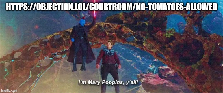 I'm mary poppins y'all | HTTPS://OBJECTION.LOL/COURTROOM/NO-TOMATOES-ALLOWED | image tagged in i'm mary poppins y'all | made w/ Imgflip meme maker