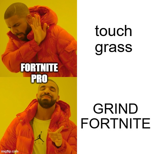 FORTNITE IS TOO EZ | touch grass; FORTNITE PRO; GRIND FORTNITE | image tagged in memes,drake hotline bling | made w/ Imgflip meme maker