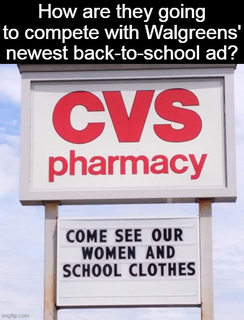 How are they going to compete with Walgreens' newest back-to-school ad? | image tagged in meme,memes,humor,signs,sign wars | made w/ Imgflip meme maker