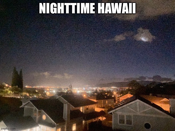 NIGHTTIME HAWAII | made w/ Imgflip meme maker