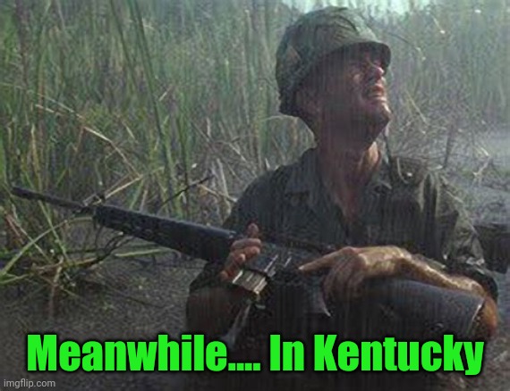 Kentucky be like.... | Meanwhile.... In Kentucky | image tagged in forrest gump,raining,flooding | made w/ Imgflip meme maker