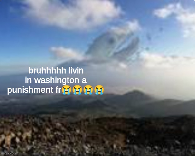h | bruhhhhh livin in washington a punishment fr😭😭😭😭 | made w/ Imgflip meme maker