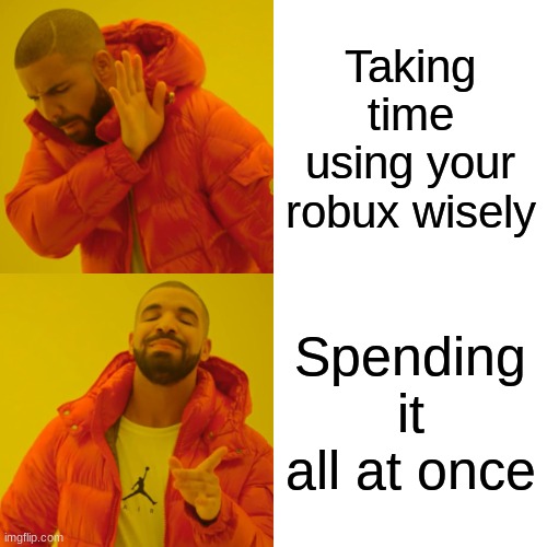 Roblox you sussy | Taking time using your robux wisely; Spending it all at once | image tagged in memes,drake hotline bling,roblox,robux | made w/ Imgflip meme maker