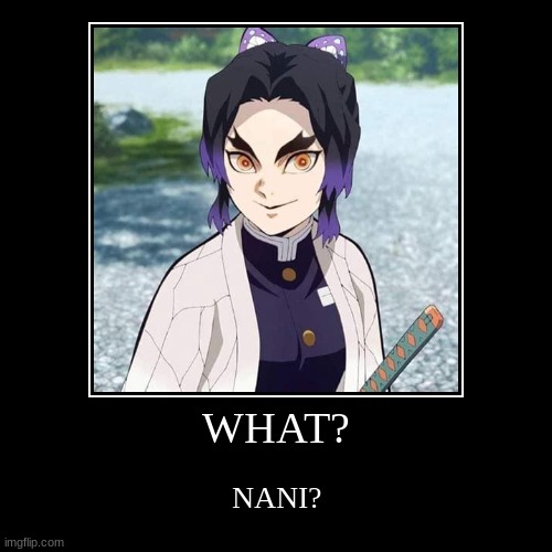 bruh | WHAT? | NANI? | image tagged in funny,demotivationals,nani,wut,demon slayer,cursed image | made w/ Imgflip demotivational maker