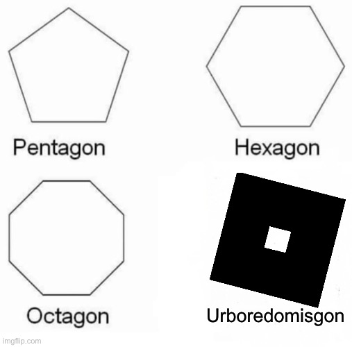 Urboredomisgon | Urboredomisgon | image tagged in memes,pentagon hexagon octagon | made w/ Imgflip meme maker