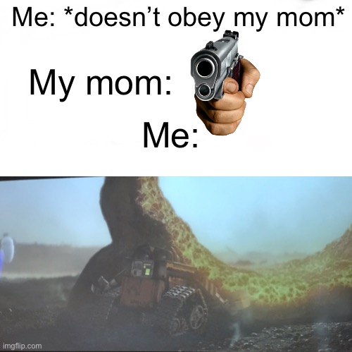Wall-E Gun scene | Me: *doesn’t obey my mom*; My mom:; Me: | image tagged in wall-e | made w/ Imgflip meme maker