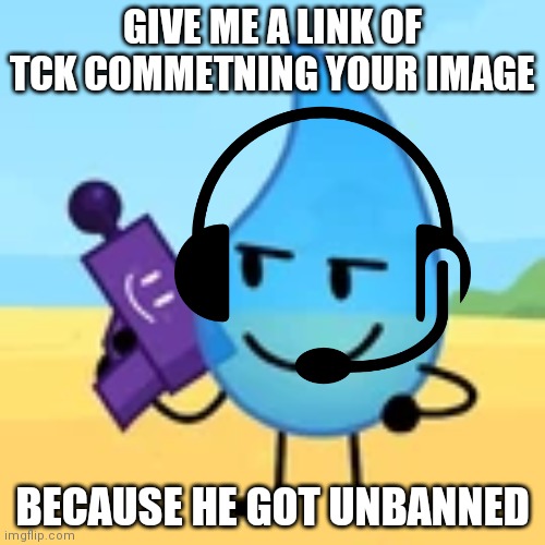 teardrop gaming | GIVE ME A LINK OF TCK COMMETNING YOUR IMAGE; BECAUSE HE GOT UNBANNED | image tagged in teardrop gaming | made w/ Imgflip meme maker