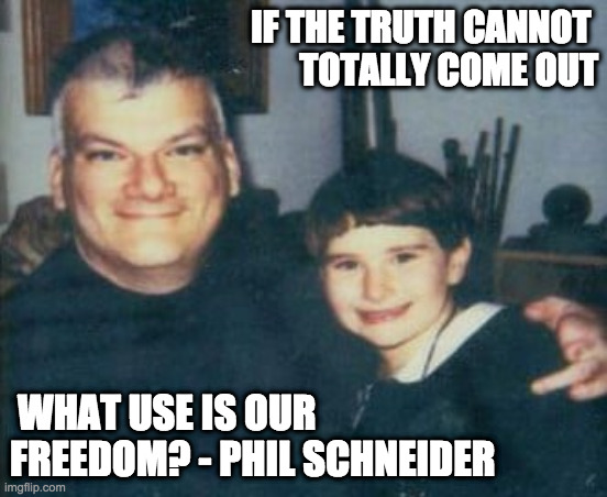 If the truth cannot totally come out | IF THE TRUTH CANNOT 
TOTALLY COME OUT; WHAT USE IS OUR FREEDOM? - PHIL SCHNEIDER | image tagged in phil schneider | made w/ Imgflip meme maker