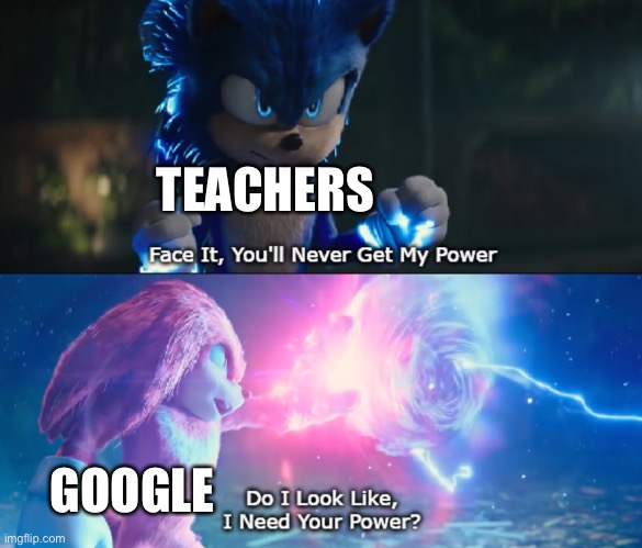 Facts | TEACHERS; GOOGLE | image tagged in do i look like i need your power meme | made w/ Imgflip meme maker