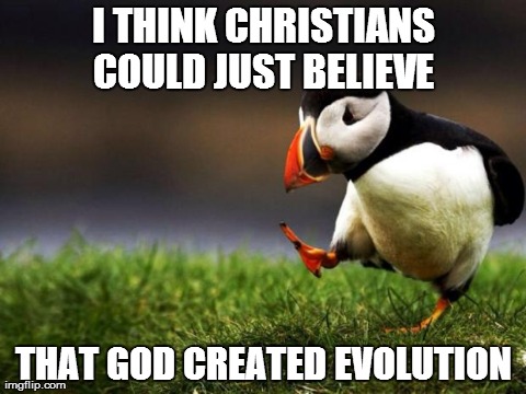 Unpopular Opinion Puffin Meme | I THINK CHRISTIANS COULD JUST BELIEVE  THAT GOD CREATED EVOLUTION | image tagged in memes,unpopular opinion puffin,AdviceAnimals | made w/ Imgflip meme maker