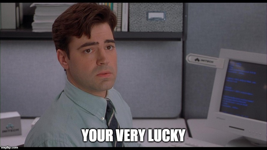 YOUR VERY LUCKY | made w/ Imgflip meme maker