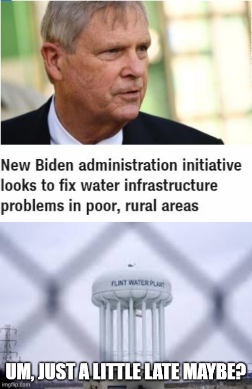 Late | UM, JUST A LITTLE LATE MAYBE? | image tagged in biden,flint water | made w/ Imgflip meme maker