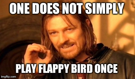 One Does Not Simply | ONE DOES NOT SIMPLY PLAY FLAPPY BIRD ONCE | image tagged in memes,one does not simply | made w/ Imgflip meme maker