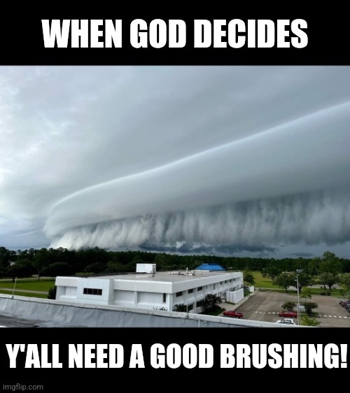 Holy Swiffer! | WHEN GOD DECIDES; Y'ALL NEED A GOOD BRUSHING! | image tagged in cloud,brush,god,sweeping,funny memes | made w/ Imgflip meme maker