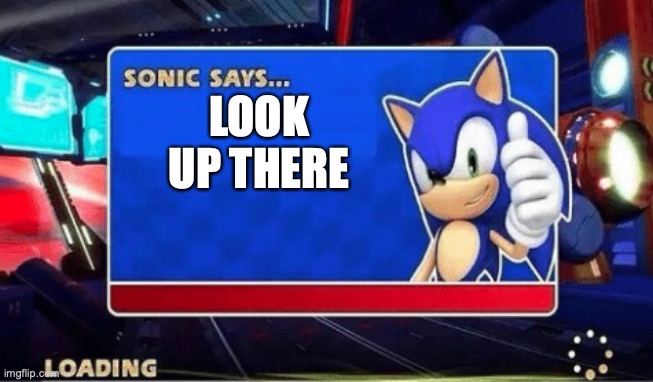 Sonic Says | LOOK UP THERE | image tagged in sonic says | made w/ Imgflip meme maker