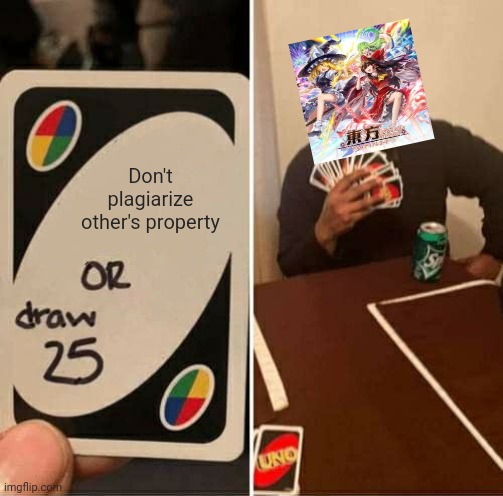 UNO Draw 25 Cards |  Don't plagiarize other's property | image tagged in memes,touhou,yeet | made w/ Imgflip meme maker