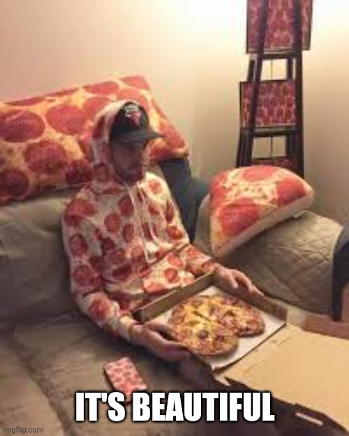 PIZZA MAN | IT'S BEAUTIFUL | image tagged in pizza man | made w/ Imgflip meme maker