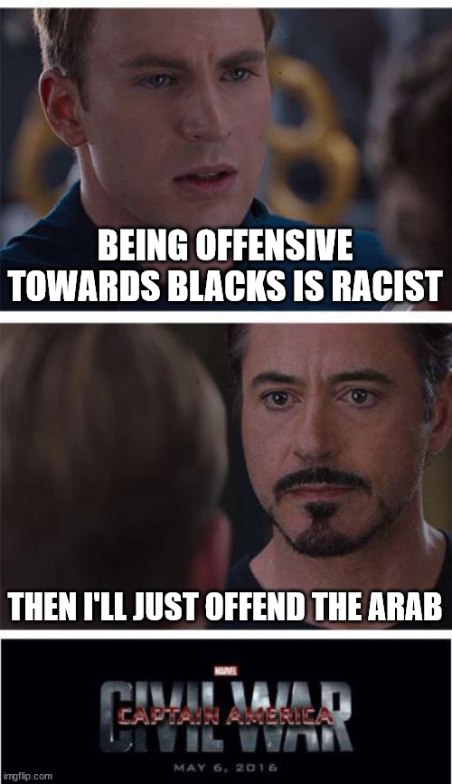 Then cancel culture steps in | BEING OFFENSIVE TOWARDS BLACKS IS RACIST; THEN I'LL JUST OFFEND THE ARAB | image tagged in memes,marvel civil war 1 | made w/ Imgflip meme maker
