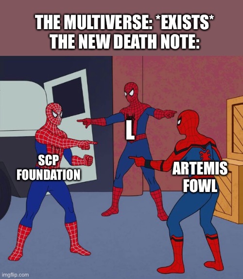 Spider Man Triple | THE MULTIVERSE: *EXISTS*
THE NEW DEATH NOTE:; L; SCP FOUNDATION; ARTEMIS FOWL | image tagged in spider man triple | made w/ Imgflip meme maker