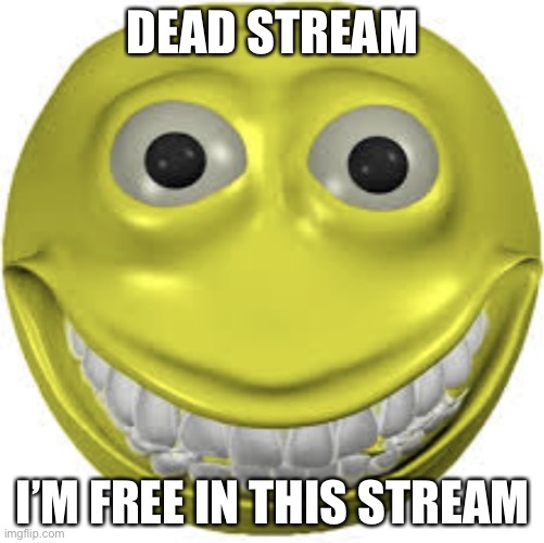 Cursed emoji | DEAD STREAM; I’M FREE IN THIS STREAM | image tagged in cursed emoji | made w/ Imgflip meme maker