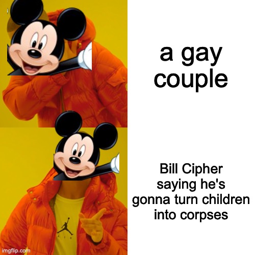 I'm mad at Disney, Disney, they tricked me, tricked me, got me thinking they weren't homophobic |  a gay couple; Bill Cipher saying he's gonna turn children into corpses | image tagged in memes,drake hotline bling | made w/ Imgflip meme maker