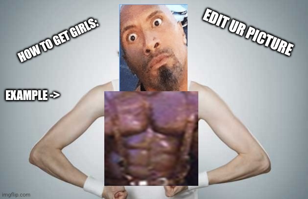 How to get girls: |  EDIT UR PICTURE; HOW TO GET GIRLS:; EXAMPLE -> | image tagged in skinny gym guy | made w/ Imgflip meme maker