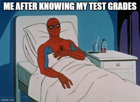 pain |  ME AFTER KNOWING MY TEST GRADES | image tagged in memes,spiderman hospital,spiderman | made w/ Imgflip meme maker