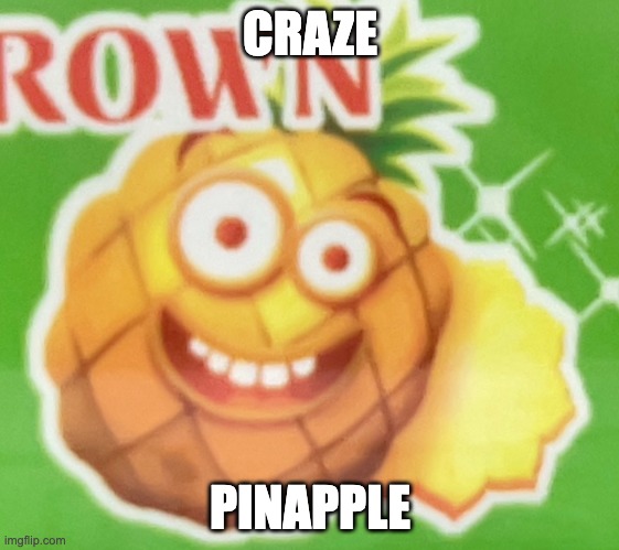 CRAZE PINAPPLE | CRAZE; PINAPPLE | image tagged in crazy | made w/ Imgflip meme maker