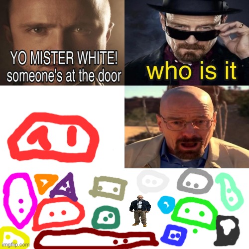 Yo mr white someone at the door | image tagged in yo mr white someone at the door | made w/ Imgflip meme maker