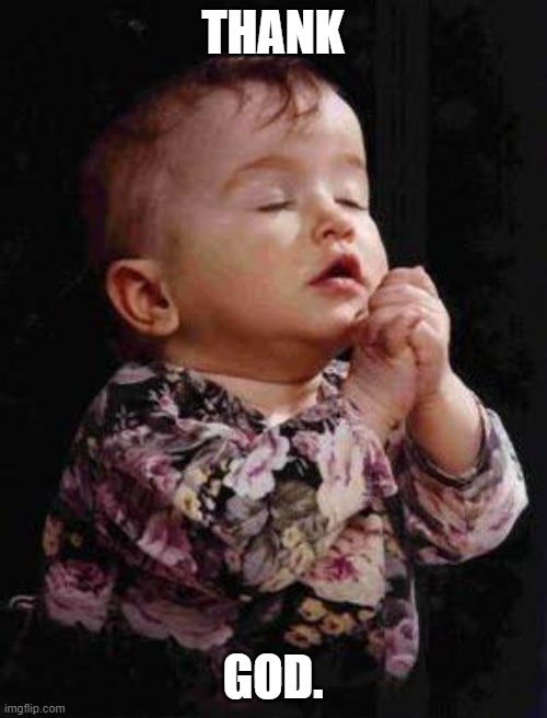 Baby Praying | THANK GOD. | image tagged in baby praying | made w/ Imgflip meme maker