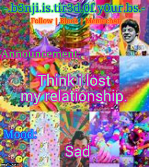 Guess I'm single (?) now, man this bites. | Think i lost my relationship. Sad | image tagged in benji kidcore made by hanz | made w/ Imgflip meme maker