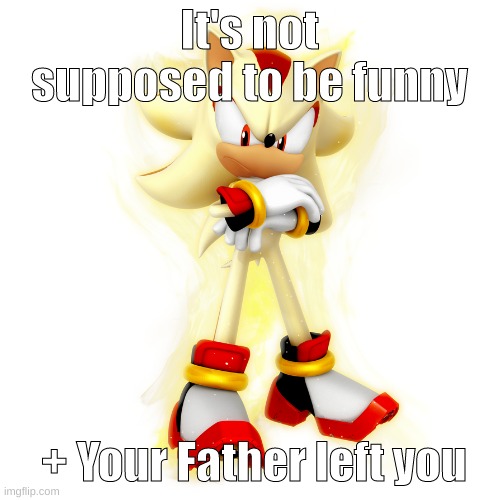 I'm X, What Does It Y | It's not supposed to be funny + Your Father left you | image tagged in i'm x what does it y | made w/ Imgflip meme maker