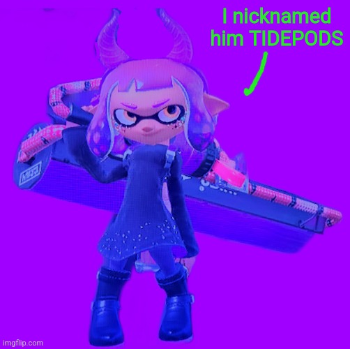 Inkmatas | I nicknamed him TIDEPODS | image tagged in inkmatas | made w/ Imgflip meme maker