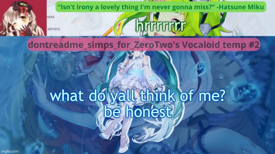 drm's vocaloid temp #2 | hrrrrrrr; what do yall think of me?
be honest | image tagged in drm's vocaloid temp 2 | made w/ Imgflip meme maker