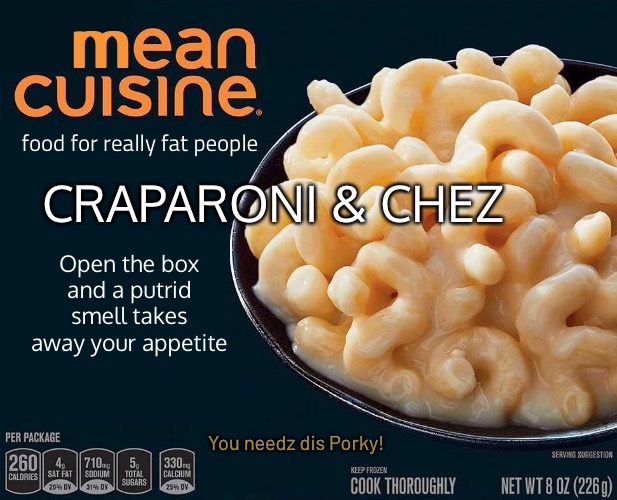 Mean Cuisine | CRAPARONI & CHEZ; food for really fat people; Open the box and a putrid smell takes away your appetite; You needz dis Porky! | image tagged in funny memes,fake products,mean cuisine | made w/ Imgflip meme maker