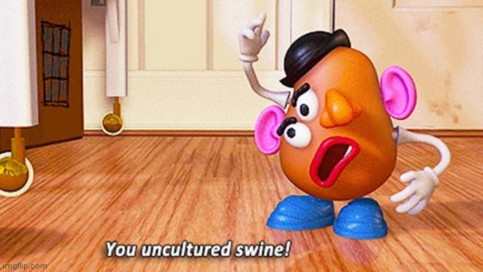 You uncultured swine! | image tagged in you uncultured swine | made w/ Imgflip meme maker